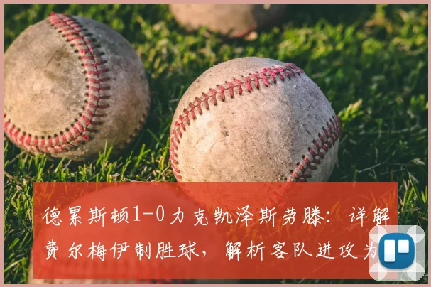 德累斯顿1-0力克凯泽斯劳滕：详解费尔梅伊制胜球，解析客队进攻为何哑火